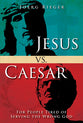 Jesus Vs. Caesar: For People Tired of Serving the Wrong God