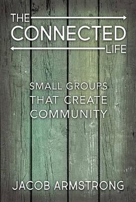 Connected Life, The: Small Groups That Create Community (The Connected Life Series)