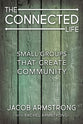 Connected Life, The: Small Groups That Create Community (The Connected Life Series)