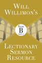 Will Willimon's Lectionary Sermon Resource - Year B Part 1 (Lectionary Sermon Resource Series)