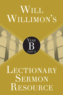 Will Willimon's Lectionary Sermon Resource - Year B Part 2 (Lectionary Sermon Resource Series)
