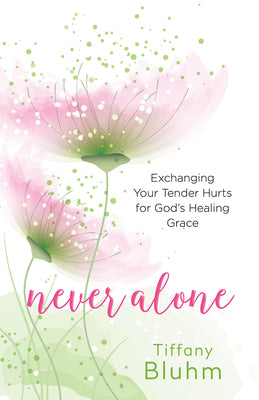 Never Alone: Exchanging Your Tender Hurts For God's Healing Grace