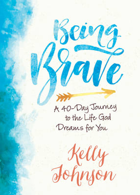 Being Brave: A 40-Day Journey to the Life God Dreams For You