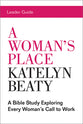 A Woman's Place: A Bible Study Exploring Every Woman's Call to Work (Leader Guide)