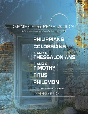 Philippians, Colossians, 1&2 Thessalonians, 1-2 Timothy, Titus, Philemon : A Comprehensive Verse-By-Verse Exploration of the Bible (Leader Guide) (Genesis To Revelation Series)