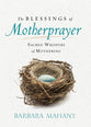 The Blessings of Motherprayer: Sacred Whispers of Mothering
