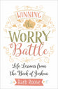 Winning the Worry Battle: Life Lessons From the Book of Joshua