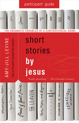 Short Stories By Jesus: The Enigmatic Parables of a Controversial Rabbi (Participant Guide)