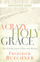 A Crazy, Holy Grace: The Healing Power of Pain and Memory (Participant Guide)