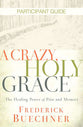 A Crazy, Holy Grace: The Healing Power of Pain and Memory (Participant Guide)