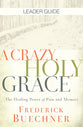 A Crazy, Holy Grace: The Healing Power of Pain and Memory (Leader Guide)