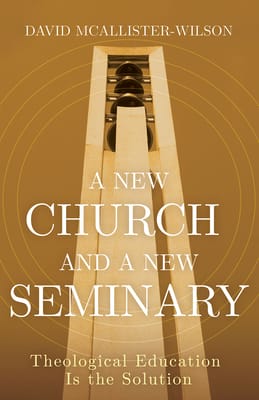 A New Church and a New Seminary: Theological Education is the Solution