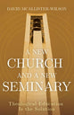 A New Church and a New Seminary: Theological Education is the Solution