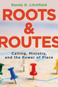 Roots and Routes: Calling, Ministry, and the Power of Place