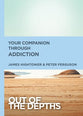 Your Companion Through Addiction (Out Of The Depths Series)