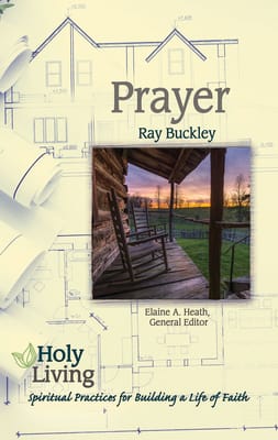 Prayer: Spiritual Practices For Building a Life of Faith (Holy Living Series)