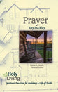 Prayer: Spiritual Practices For Building a Life of Faith (Holy Living Series)