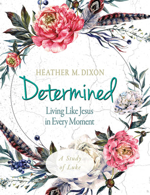 Determined: Living Like Jesus in Every Moment (Participant Workbook)