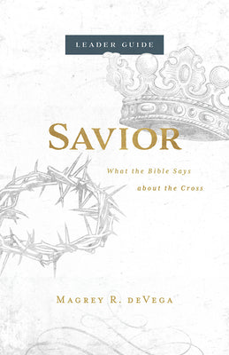 Savior: What the Bible Says About the Cross (Leader Guide)