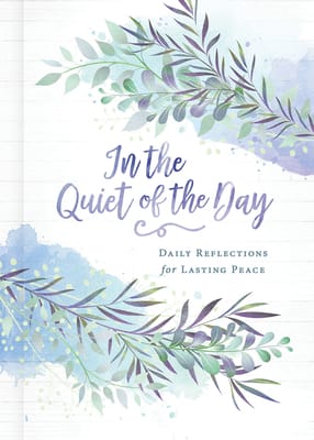 In the Quiet of the Day: Daily Reflections For Lasting Peace