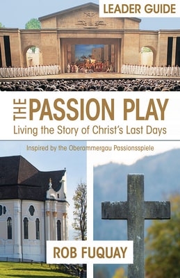 The Passion Play: Living the Story of Christ's Last Days (Leader Guide)