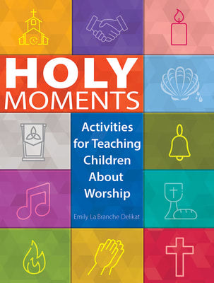 Holy Moments: Activities For Teaching Children About Worship