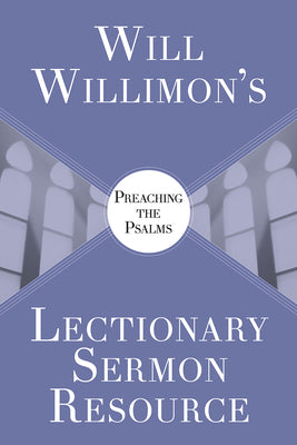 Will Willimon's Lectionary Sermon Resource: Preaching the Psalms