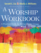 A Worship Workbook: A Practical Guide For Extraordinary Christian Liturgy