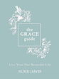 The Grace Guide: Live Your One Beautiful Life