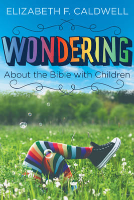 Wondering About the Bible With Children: Engaging a Child's Curiosity About the Bible