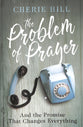 The Problem of Prayer: And the Promise That Changes Everything