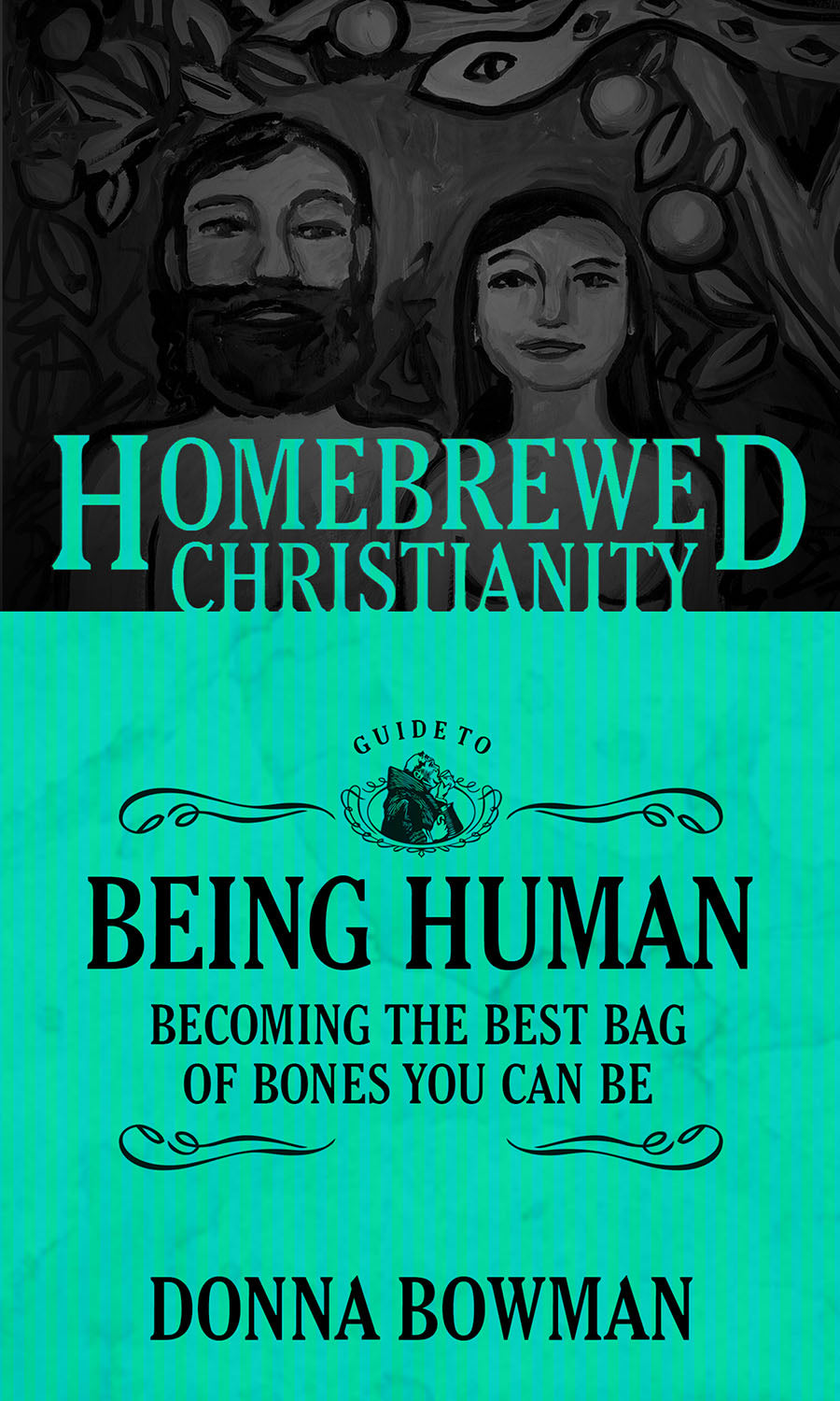 Guide to Being Human, the - Becoming the Best Bag of Bones You Can Be (Homebrewed Christianity Series)