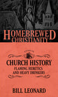 Guide to Church History, the - Flaming Heretics and Heavy Drinkers (Homebrewed Christianity Series)