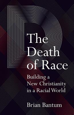 The Death of Race: Building a New Christianity in a Racial World