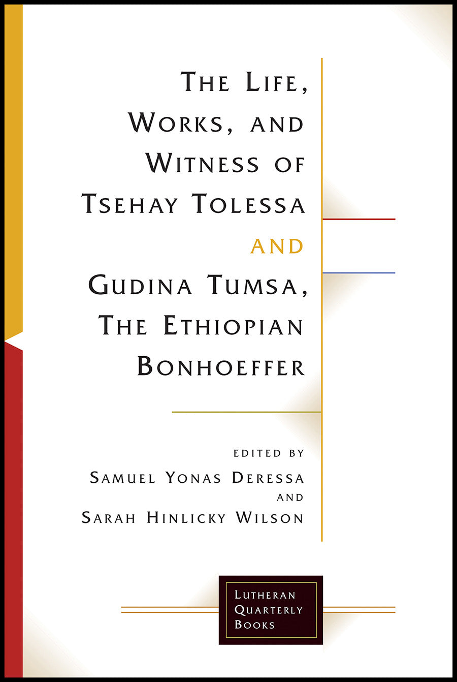 Life, Works, and Witness of Tsehay Tolessa and Gudina Tumsa, the Ethiopian Bonhoeffer, the (Lutheran Quarterly Books Series)