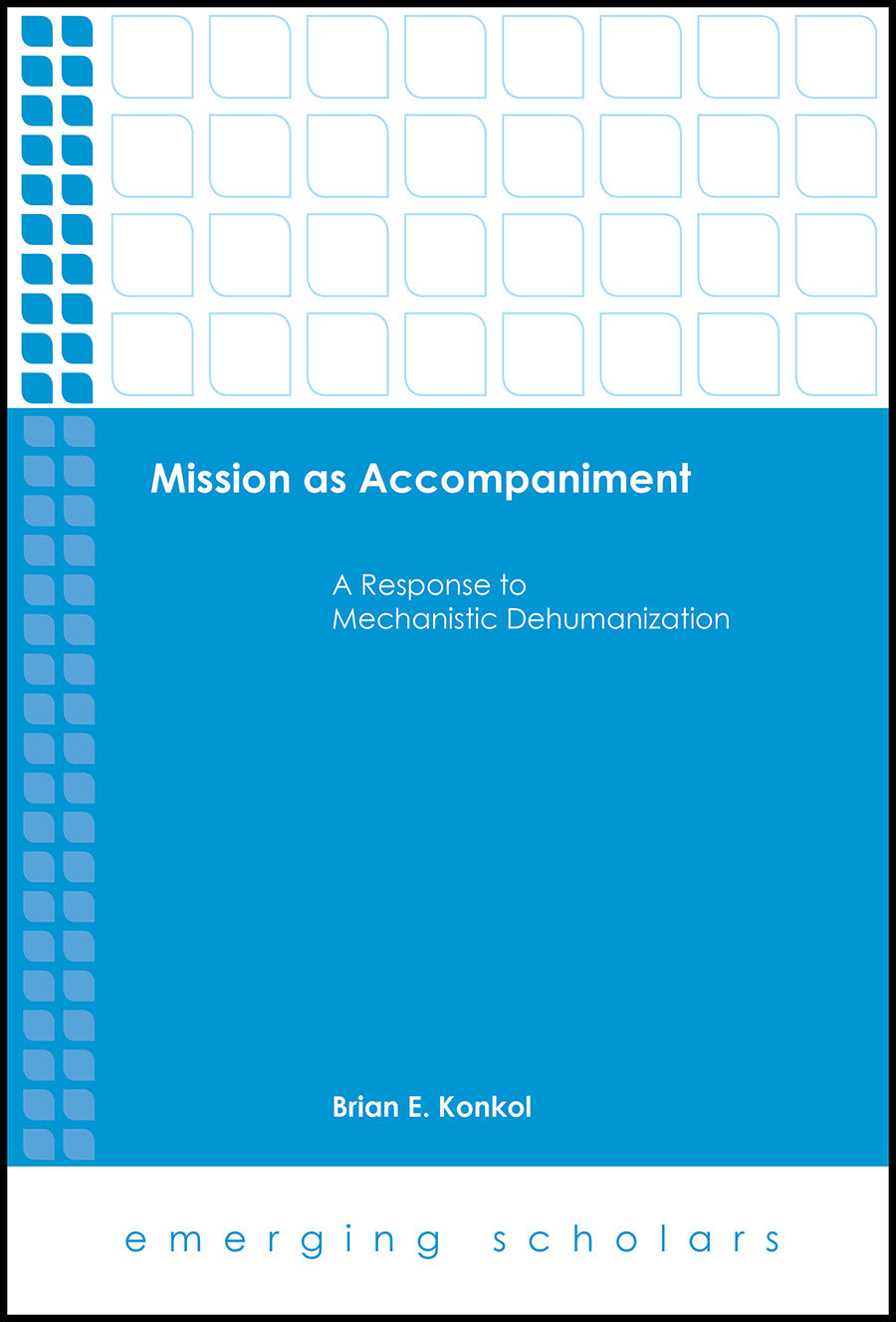 Mission as Accompaniment - a Response to Mechanistic Dehumanization (Emerging Scholars Series)