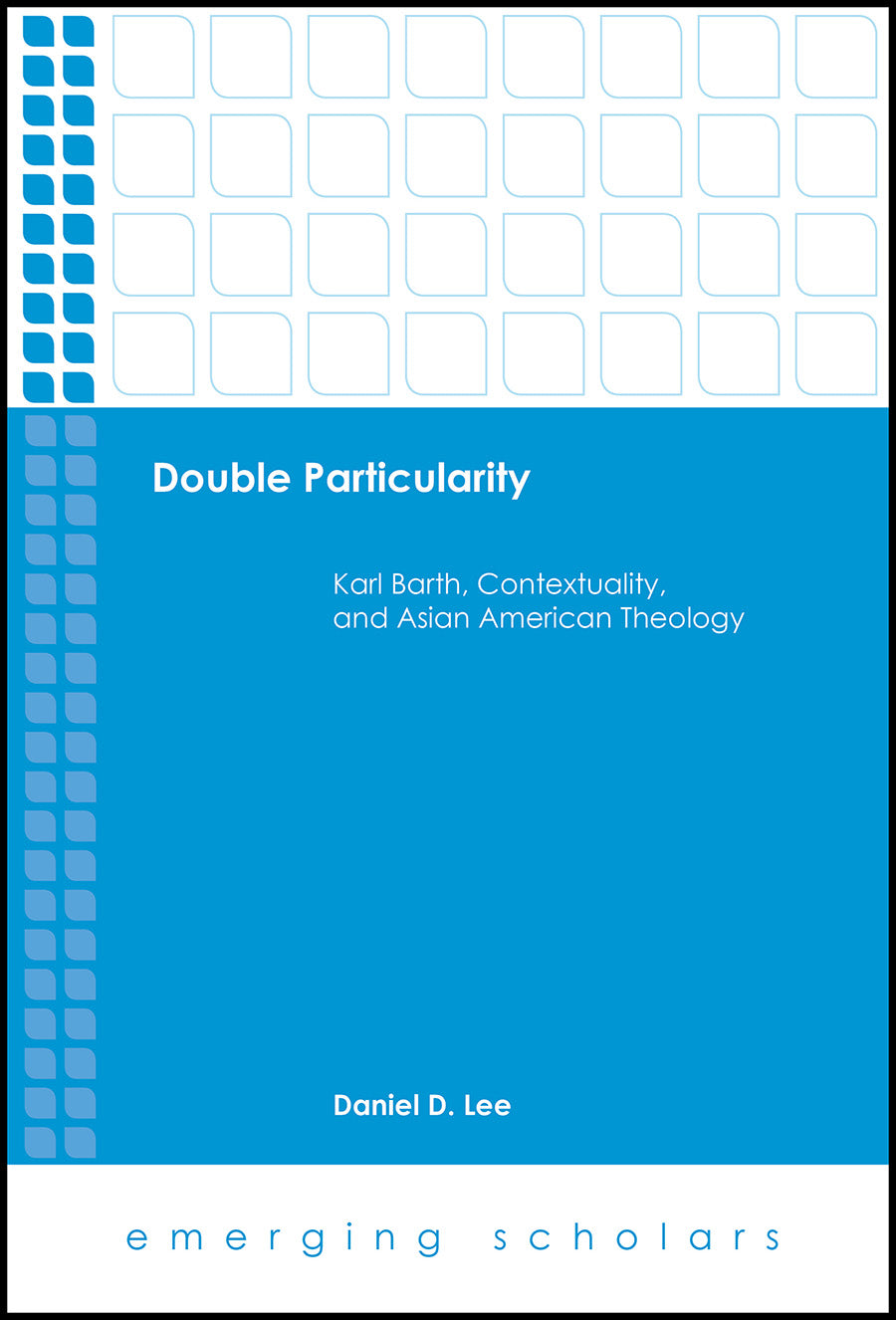 Double Particularity - Karl Barth, Contextuality, and Asian American Theology (Emerging Scholars Series)