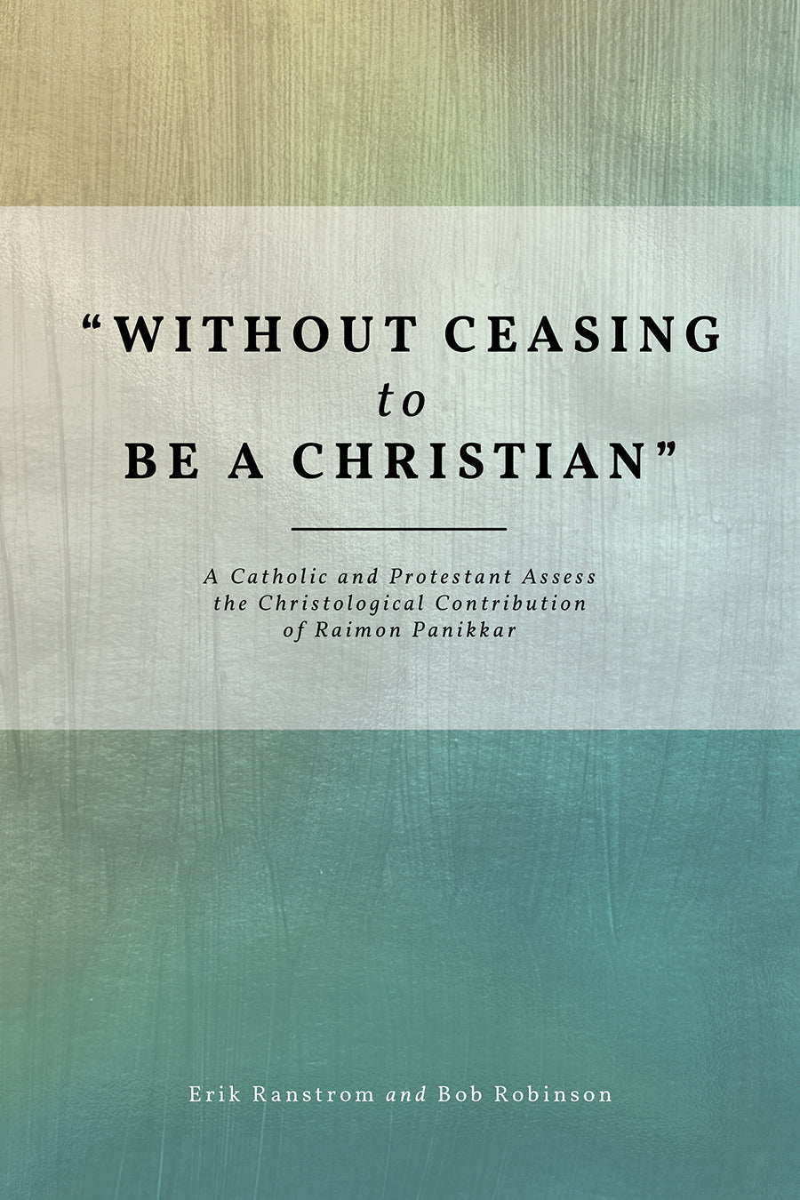 "Without Ceasing to Be a Christian": A Catholic and Protestant Assess the Christological Contribution of Raimon Panikkar