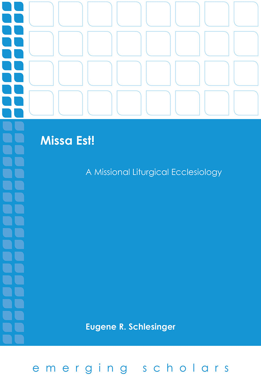 Missa Est! - a Missional Liturgical Ecclesiology (Emerging Scholars Series)