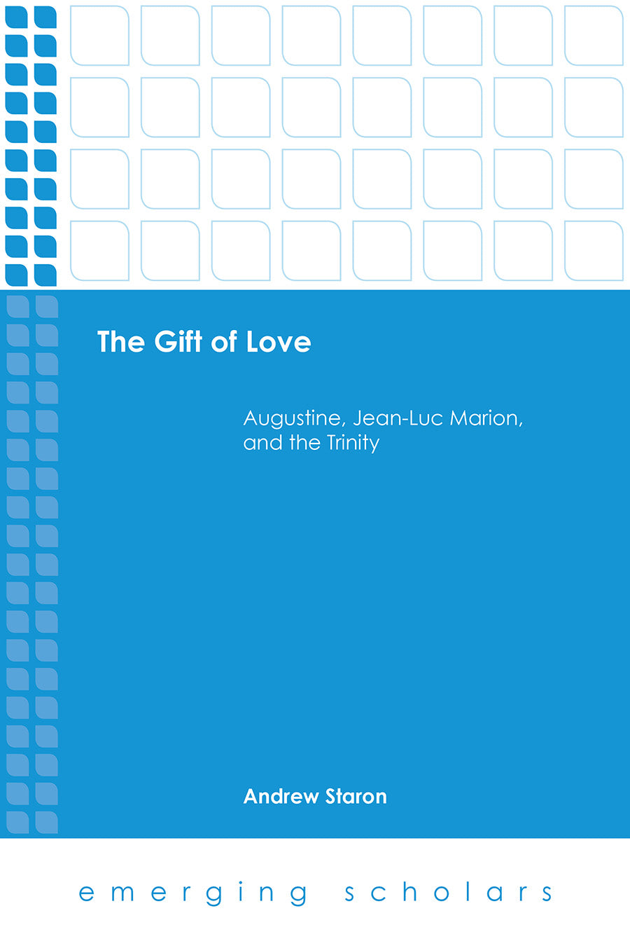 Gift of Love, the - Augustine, Jean-Luc Marion, and the Trinity (Emerging Scholars Series)