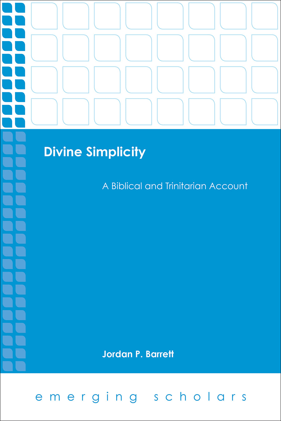 Divine Simplicity - a Biblical and Trinitarian Account (Emerging Scholars Series)