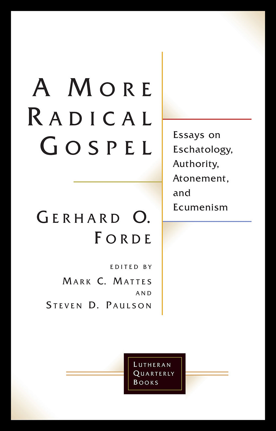 More Radical Gospel, A: Essays on Eschatology, Authoity, Atonement, and Ecumenism (Lutheran Quarterly Books Series)