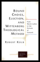 Bound Choice, Election, and Wittenberg Theological Method: From Martin Luther to the Formula of Concord (Lutheran Quarterly Books Series)