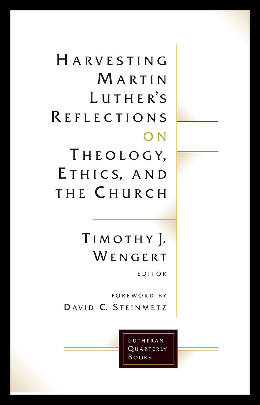 Harvesting Martin Luther's Reflections on Theology, Ethics, and the Church (Lutheran Quarterly Books Series)