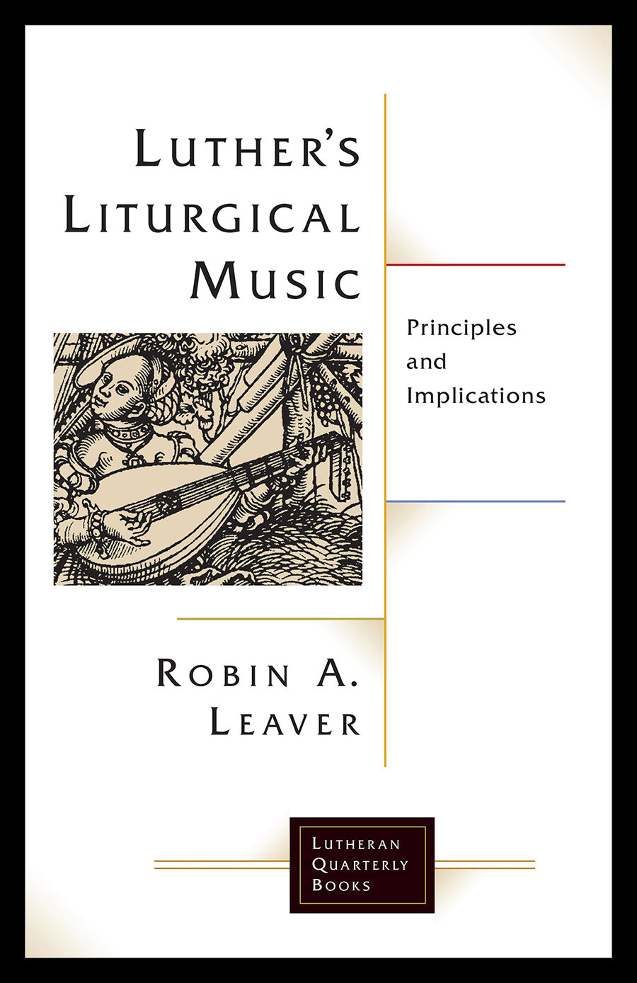 Luther's Liturgical Music: Principles and Implications (Lutheran Quarterly Books Series)