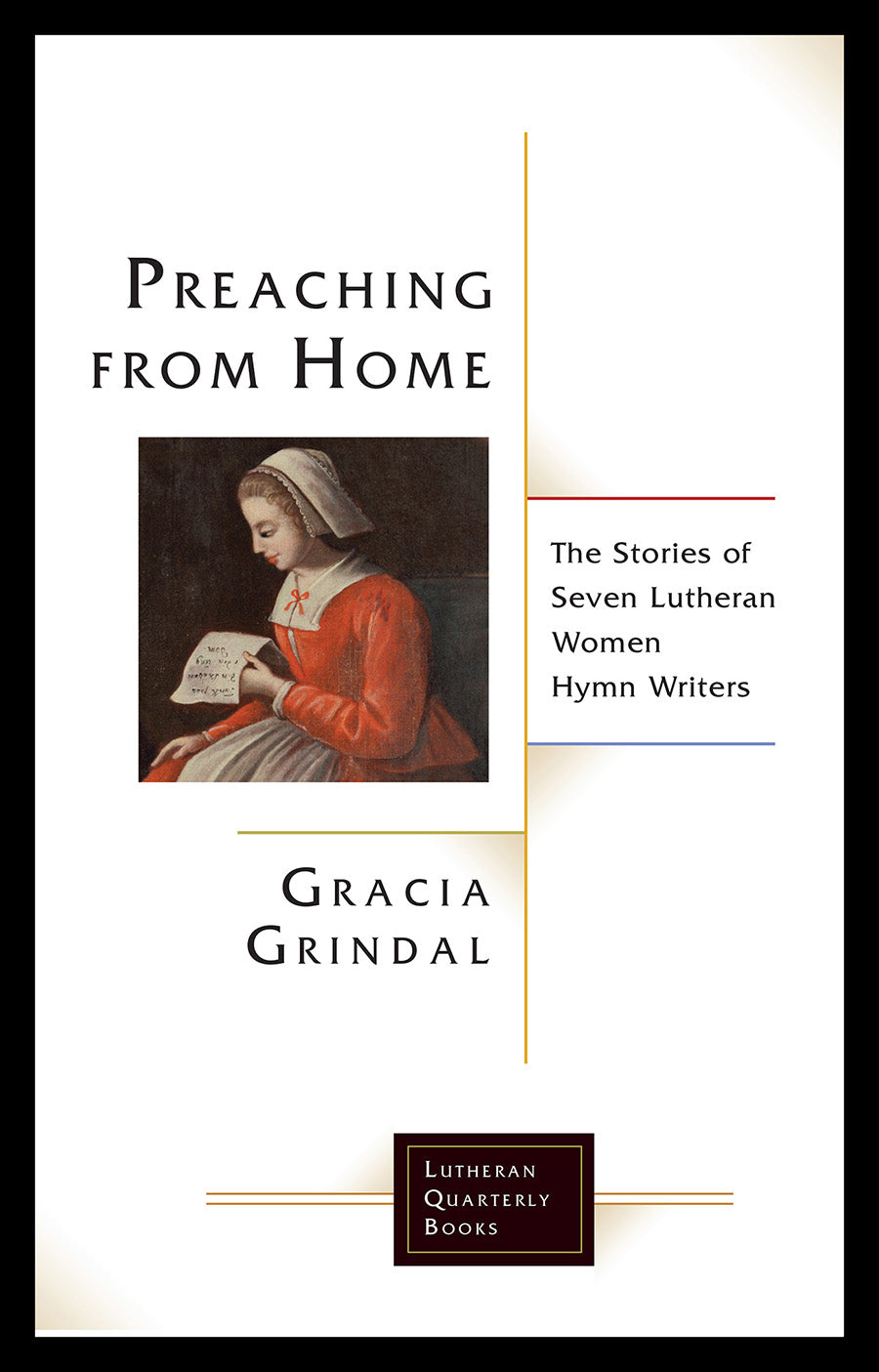 Preaching From Home: The Stories of Seven Lutheran Women Hymn Writers (Lutheran Quarterly Books Series)