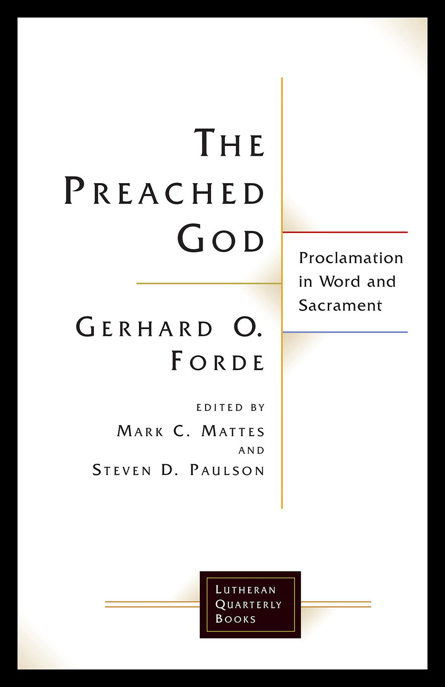 Preached God, The: Proclamation in Word and Sacrament (Lutheran Quarterly Books Series)