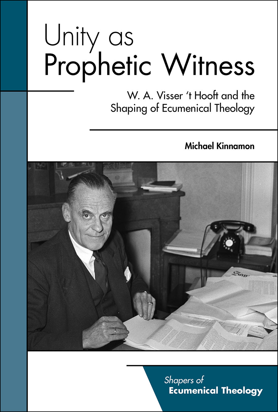 Unity as Prophetic Witness: W. A. Visser 'T Hooft and the Shaping of Ecumenical Theology
