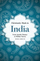 Christianity Made in India - From Apostle Thomas to Mother Teresa (South Asian Theology Series)