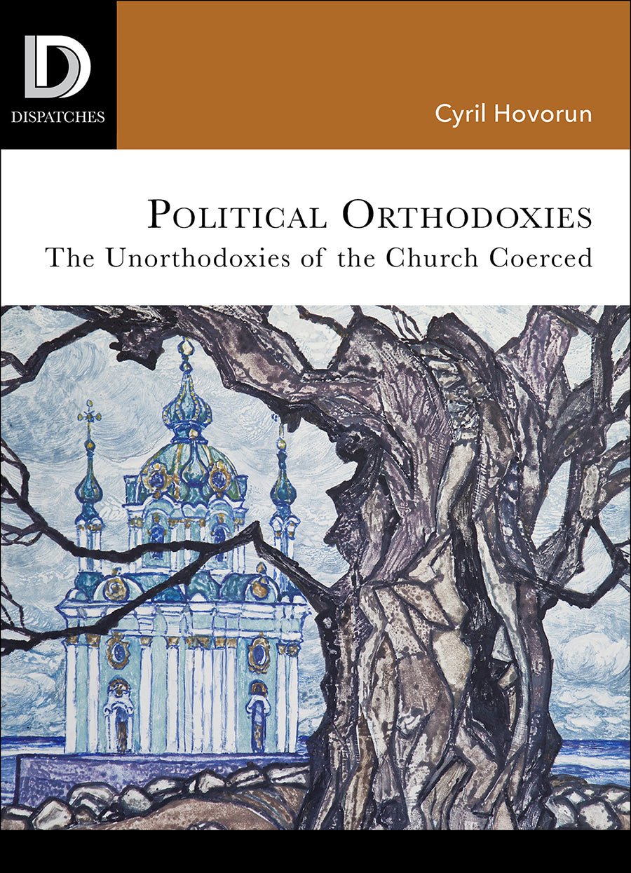 Political Orthodoxies - the Unorthodoxies of the Church Coerced (Dispatches Series)